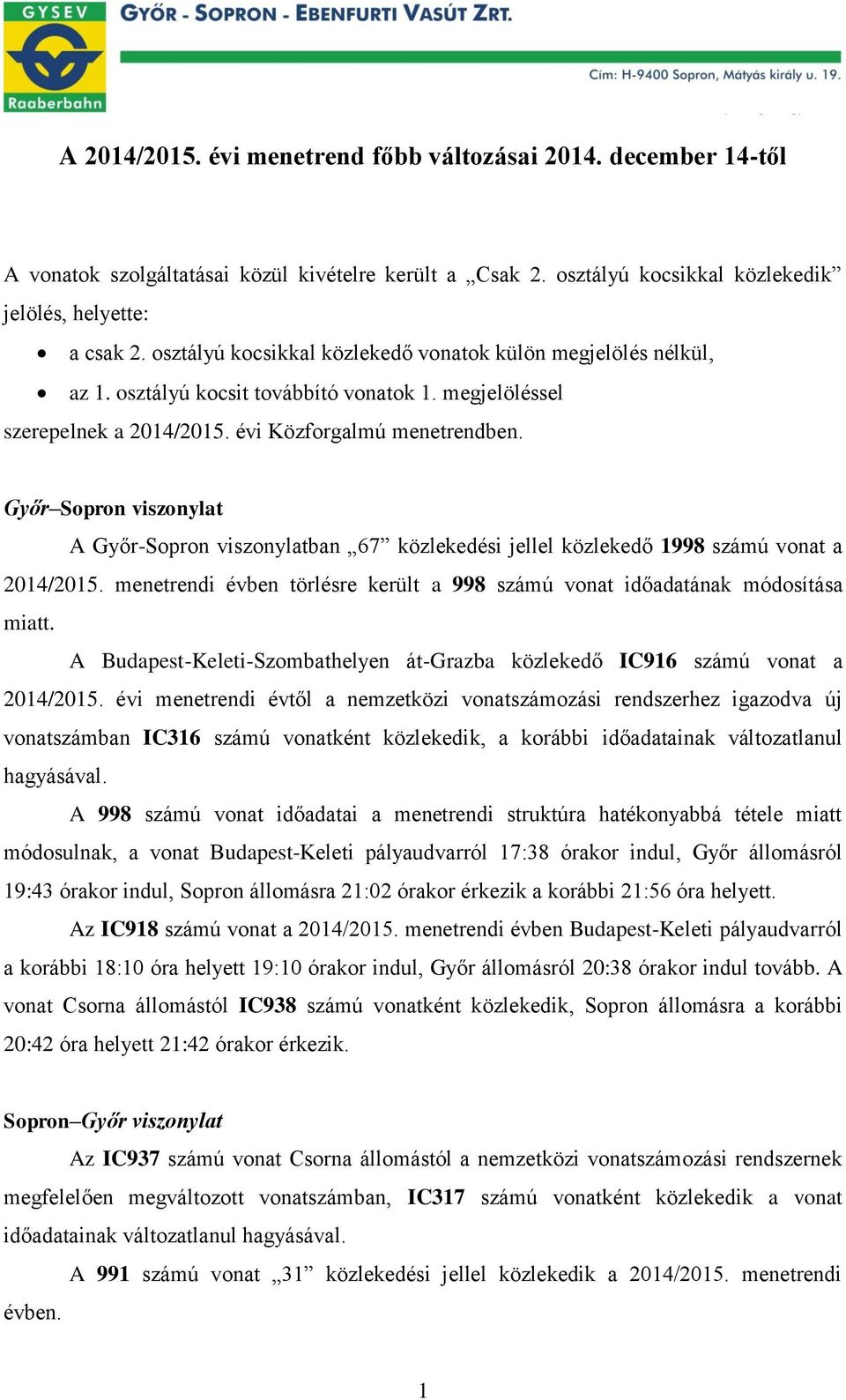 Győr Sopron viszonylat A Győr-Sopron viszonylatban 67 közlekedési jellel közlekedő 1998 számú vonat a 2014/2015. menetrendi évben törlésre került a 998 számú vonat időadatának módosítása miatt.