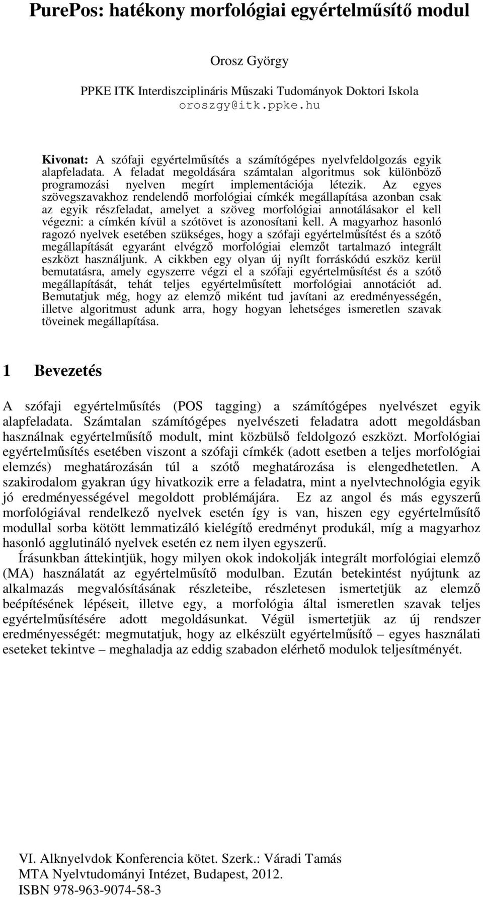 Az egyes szövegszavakhoz rendelendő morfológiai címkék megállapítása azonban csak az egyik részfeladat, amelyet a szöveg morfológiai annotálásakor el kell végezni: a címkén kívül a szótövet is