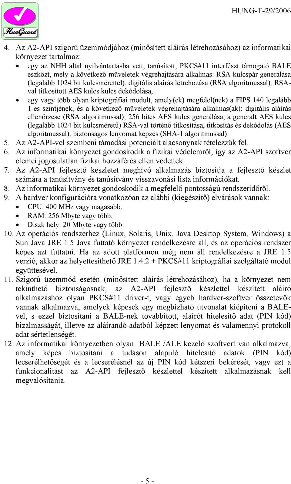 dekódolása, egy vagy több olyan kriptográfiai modult, amely(ek) megfelel(nek) a FIPS 140 legalább 1-es szintjének, és a következő műveletek végrehajtására alkalmas(ak): digitális aláírás ellenőrzése