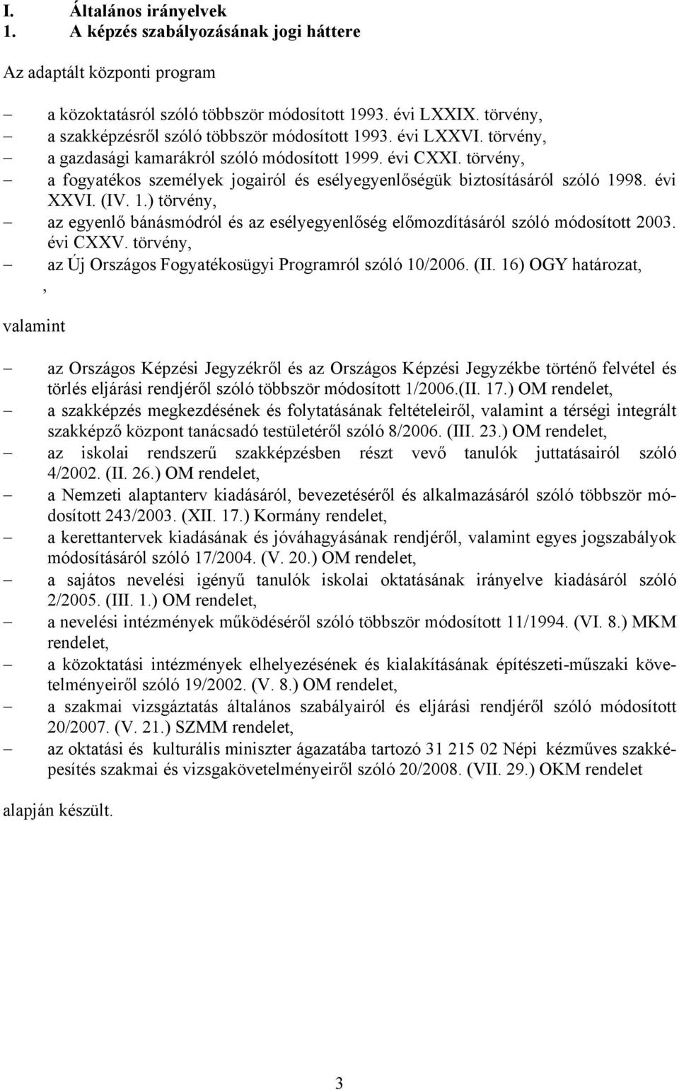 törvény, a fogyatékos személyek jogairól és esélyegyenlőségük biztosításáról szóló 1998. évi XXVI. (IV. 1.) törvény, az egyenlő bánásmódról és az esélyegyenlőség előmozdításáról szóló módosított 2003.