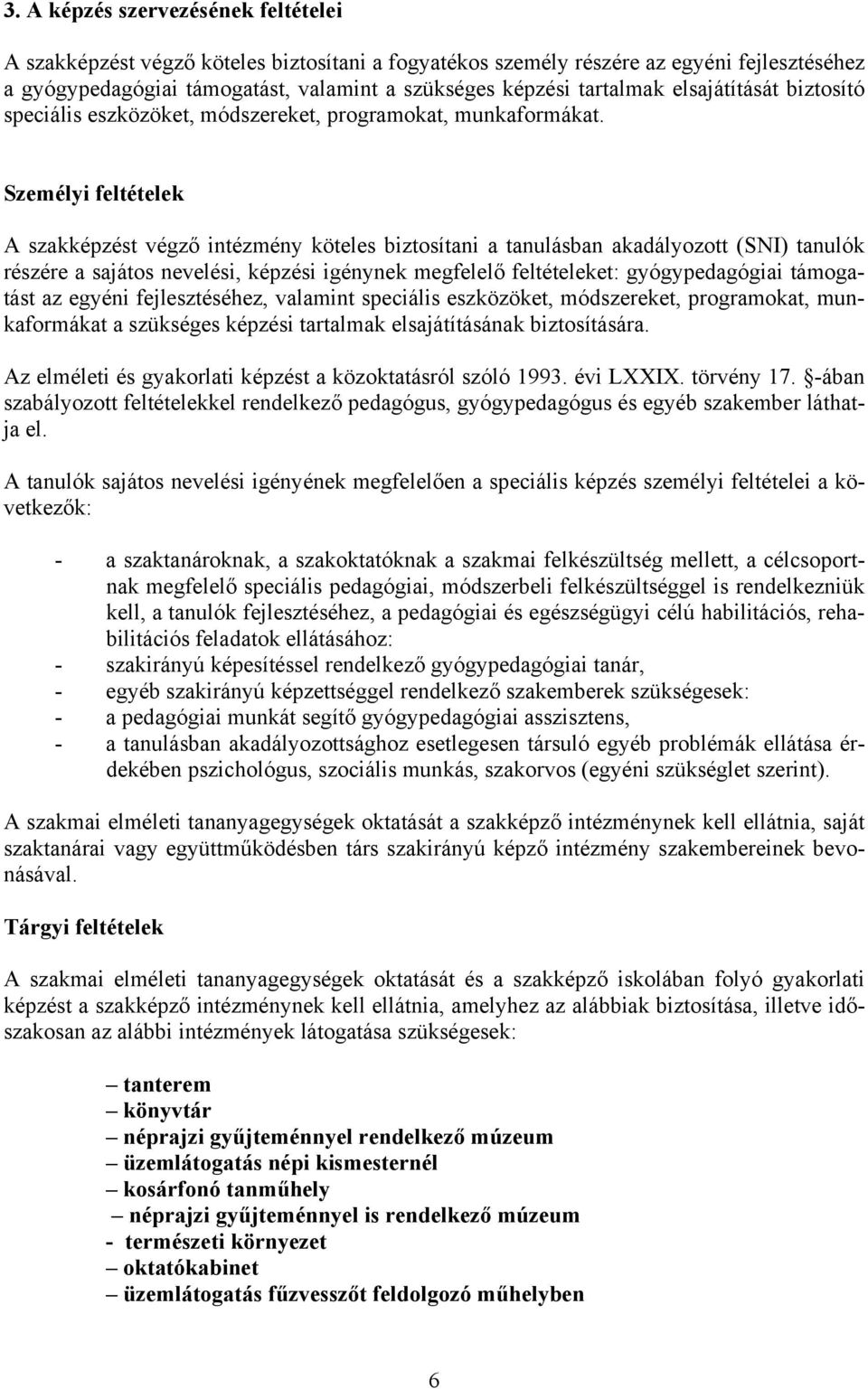 Személyi feltételek A szakképzést végző intézmény köteles biztosítani a tanulásban akadályozott (SNI) tanulók részére a sajátos nevelési, képzési igénynek megfelelő feltételeket: gyógypedagógiai