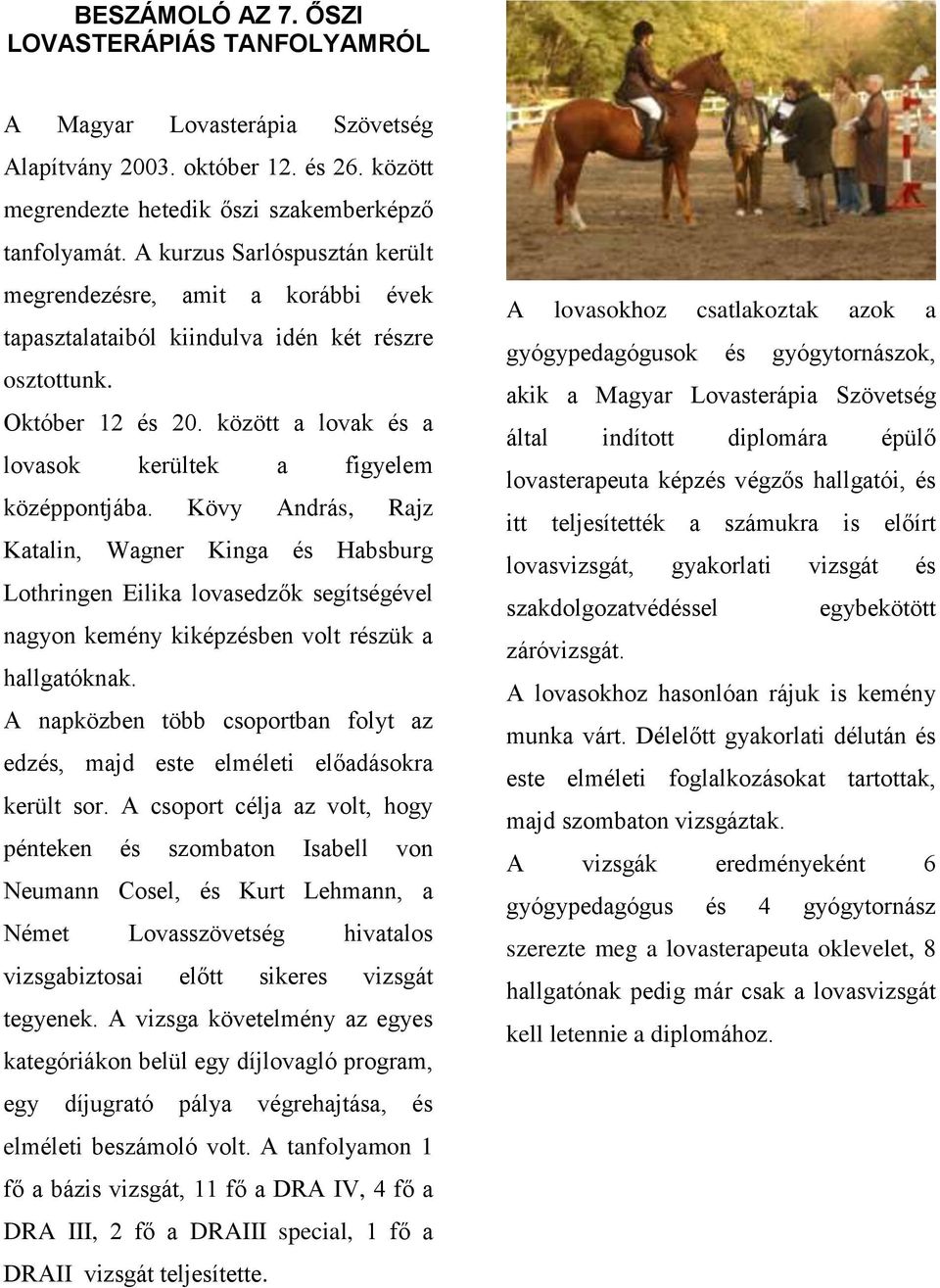 Kövy András, Rajz Katalin, Wagner Kinga és Habsburg Lothringen Eilika lovasedzők segítségével nagyon kemény kiképzésben volt részük a hallgatóknak.
