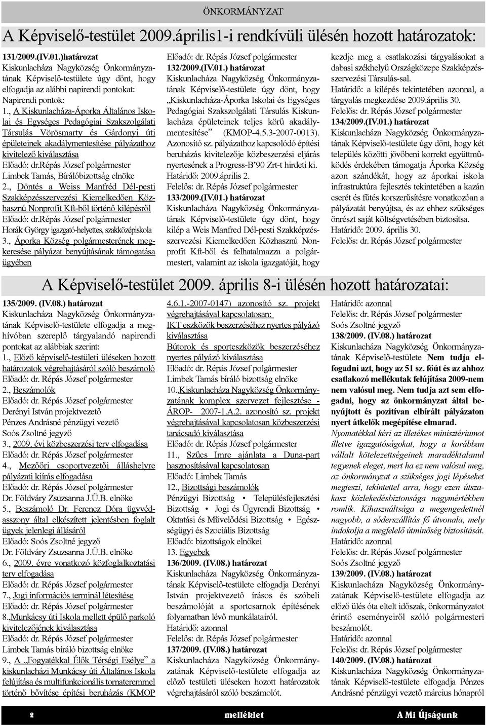 répás József polgármester Limbek Tamás, Bírálóbizottság elnöke 2., Döntés a Weiss Manfréd Dél-pesti Szakképzésszervezési Kiemelkedően Közhasznú Nonprofit Kft-ből történő kilépésről Előadó: dr.