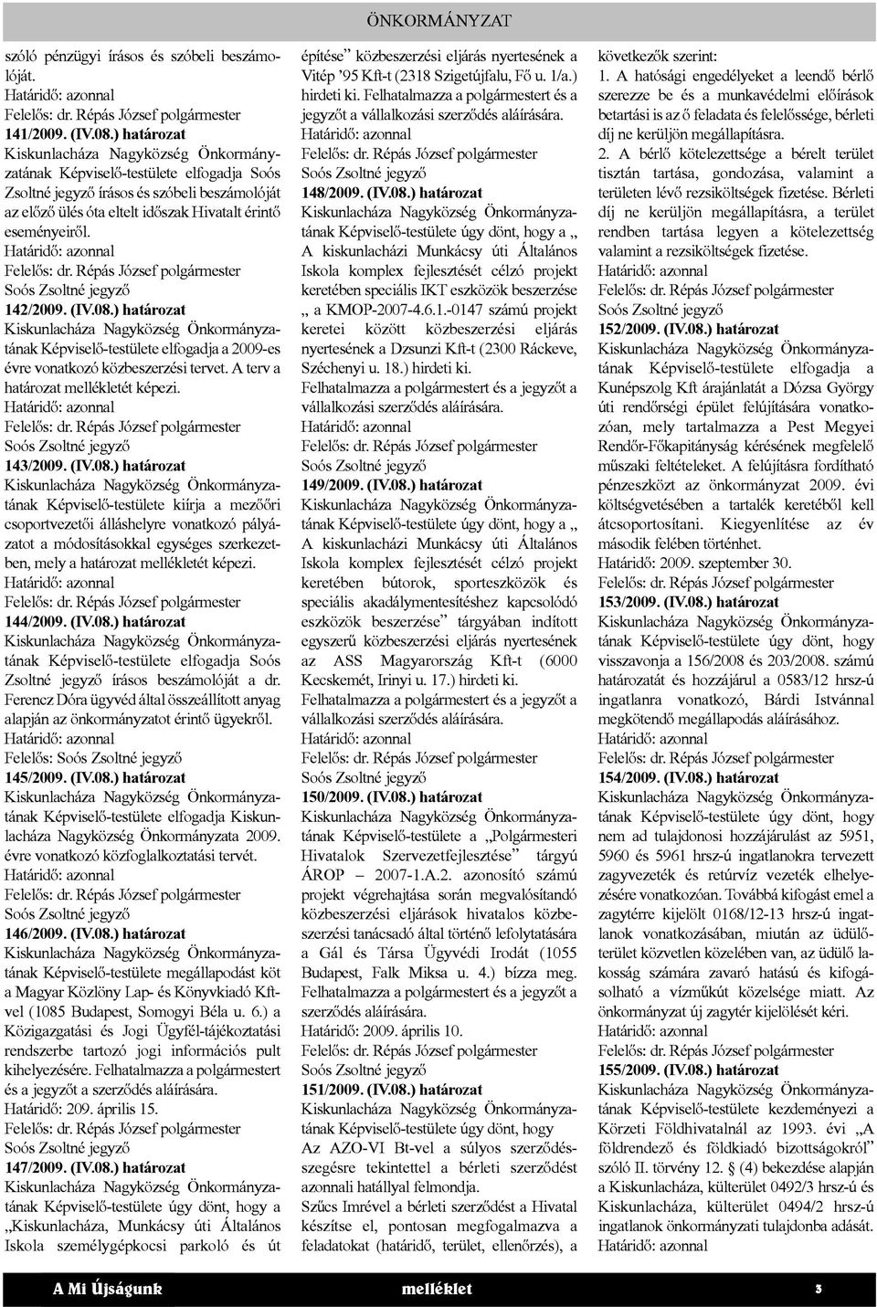 ) határozat Képviselő-testülete elfogadja a 2009-es évre vonatkozó közbeszerzési tervet. A terv a határozat mellékletét képezi. 143/2009. (IV.08.