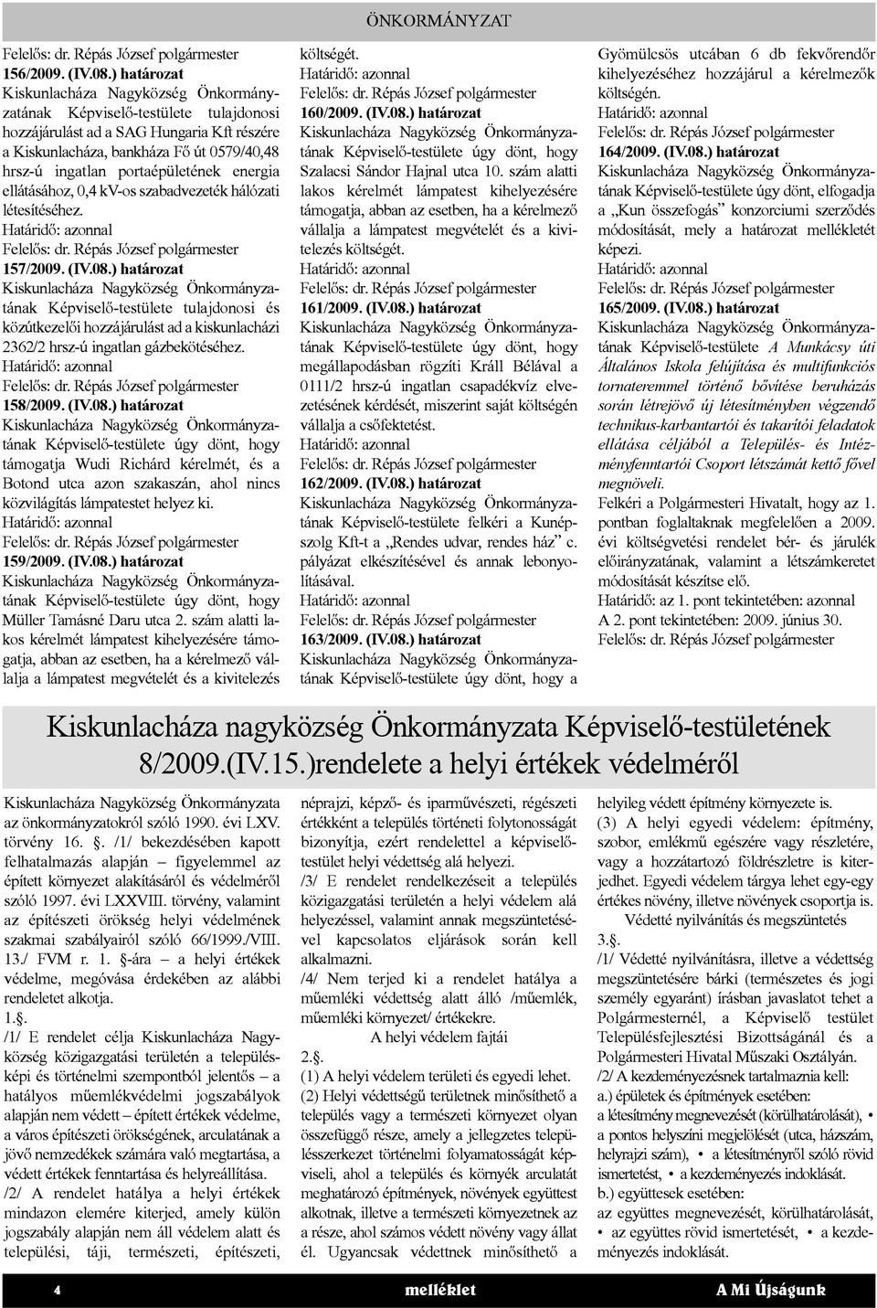 szabadvezeték hálózati létesítéséhez. 157/2009. (IV.08.) határozat Képviselő-testülete tulajdonosi és közútkezelői hozzájárulást ad a kiskunlacházi 2362/2 hrsz-ú ingatlan gázbekötéséhez. 158/2009.