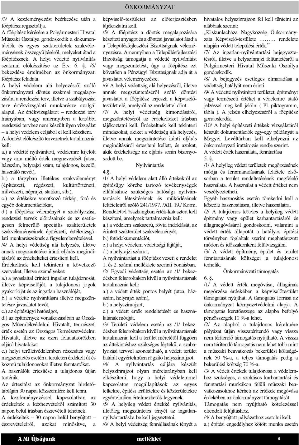 A helyi védetté nyilvánítás szakmai előkészítése az Étv. 6.. /6/ bekezdése értelmében az önkormányzati főépítész feladata.