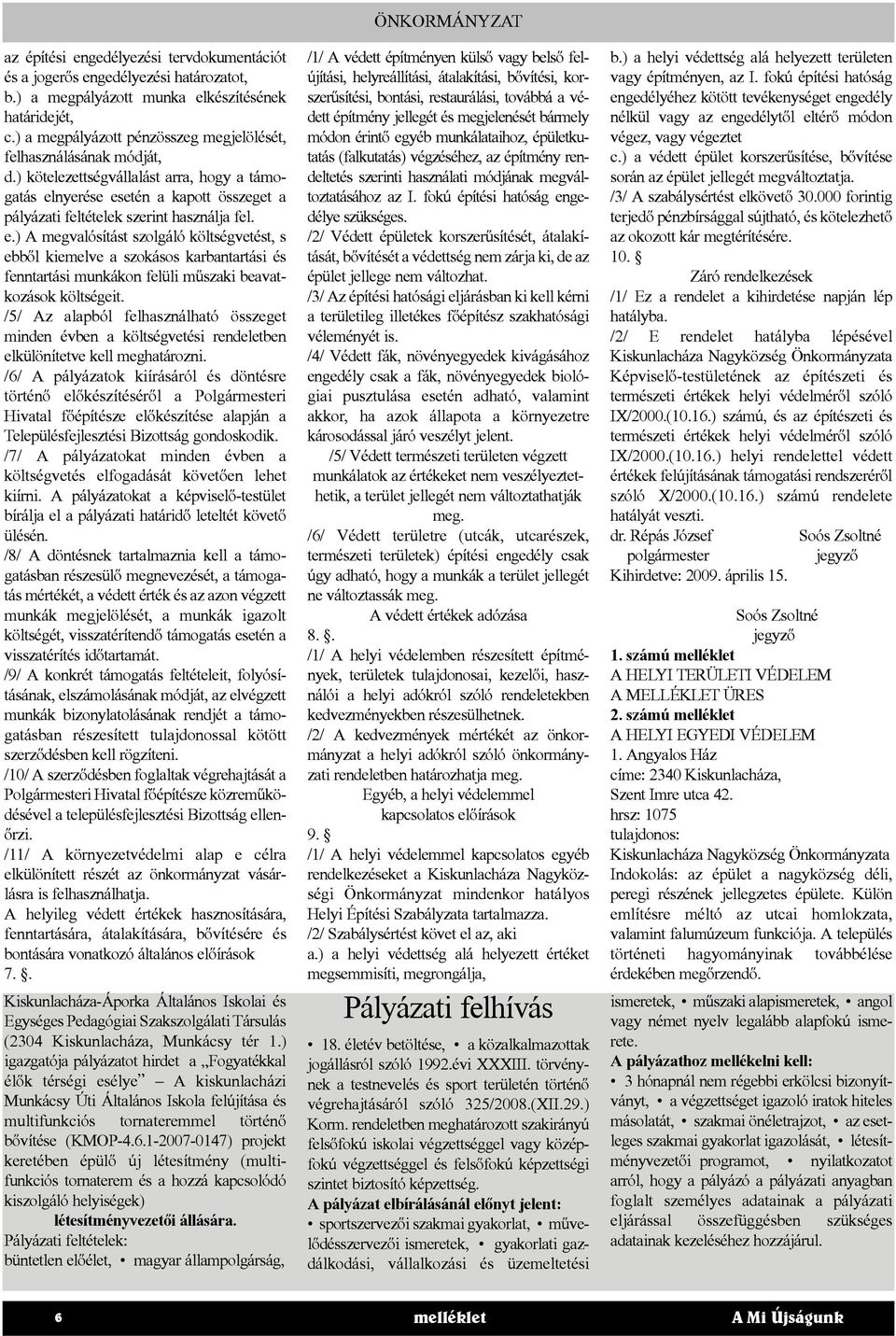 nyerése esetén a kapott összeget a pályázati feltételek szerint használja fel. e.) A megvalósítást szolgáló költségvetést, s ebből kiemelve a szokásos karbantartási és fenntartási munkákon felüli műszaki beavatkozások költségeit.