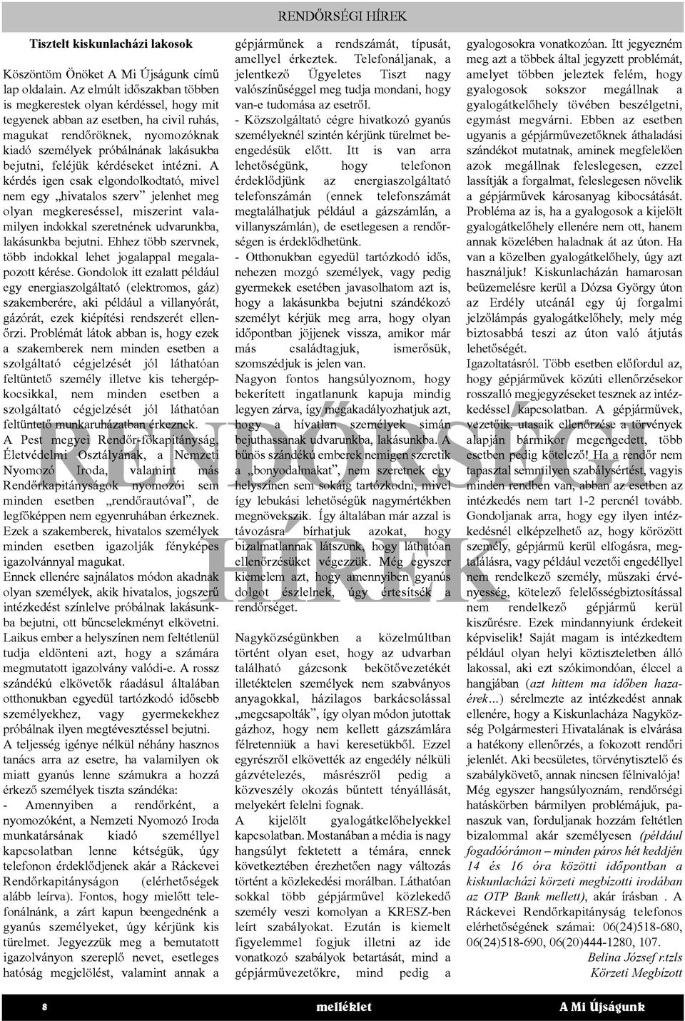 kérdéseket intézni. A kérdés igen csak elgondolkodtató, mivel nem egy hivatalos szerv jelenhet meg olyan megkereséssel, miszerint valamilyen indokkal szeretnének udvarunkba, lakásunkba bejutni.