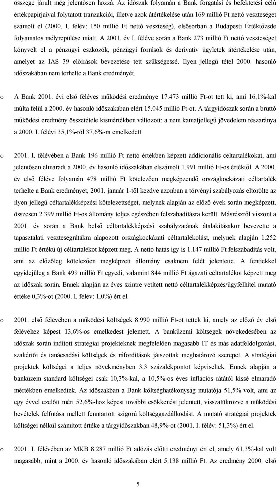 félév: 150 millió Ft nettó veszteség), elsősrban a Budapesti Értéktőzsde flyamats mélyrepülése miatt. A 2001. év I.