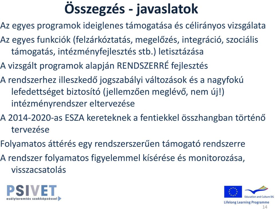 ) letisztázása A vizsgált programok alapján RENDSZERRÉ fejlesztés A rendszerhez illeszkedő jogszabályi változások és a nagyfokú lefedettséget biztosító