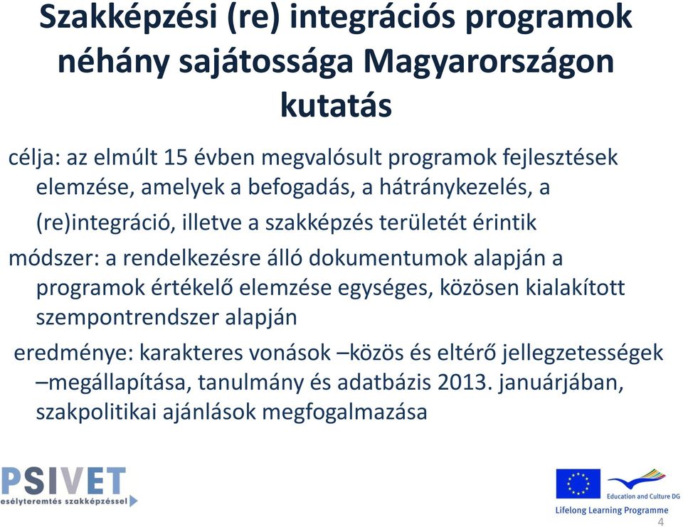 rendelkezésre álló dokumentumok alapján a programok értékelő elemzése egységes, közösen kialakított szempontrendszer alapján eredménye: