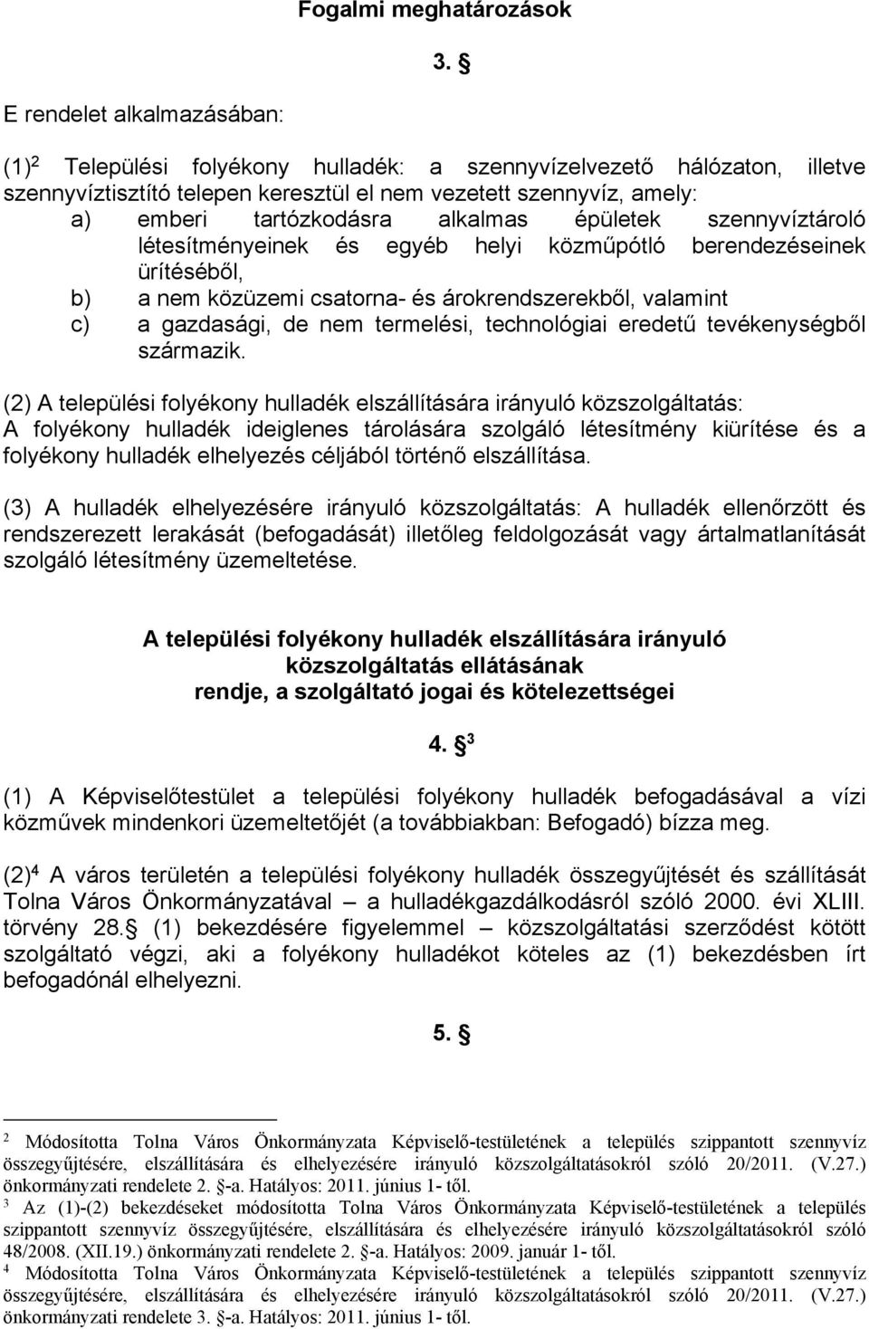 alkalmas épületek szennyvíztároló létesítményeinek és egyéb helyi közműpótló berendezéseinek ürítéséből, b) a nem közüzemi csatorna- és árokrendszerekből, valamint c) a gazdasági, de nem termelési,