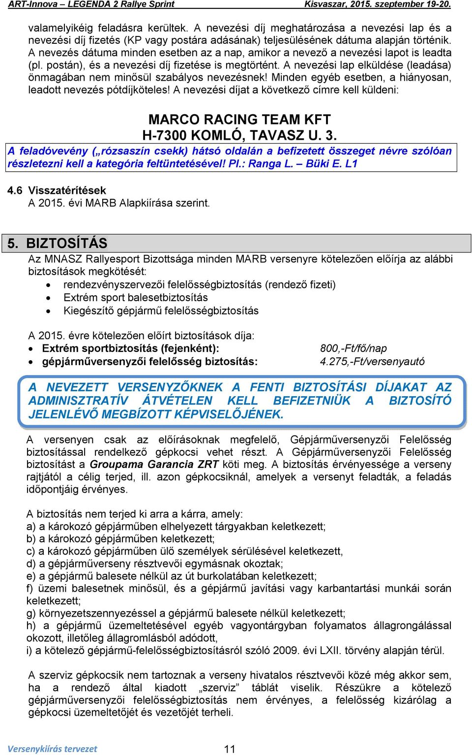 A nevezési lap elküldése (leadása) önmagában nem minősül szabályos nevezésnek! Minden egyéb esetben, a hiányosan, leadott nevezés pótdíjköteles!