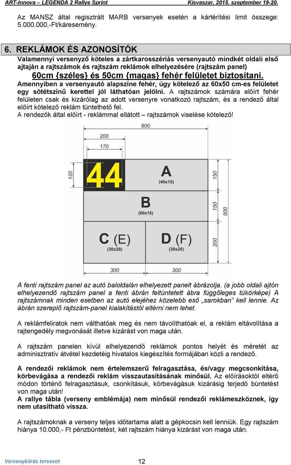 {magas} fehér felületet biztosítani. Amennyiben a versenyautó alapszíne fehér, úgy kötelező az 60x50 cm-es felületet egy sötétszínű kerettel jól láthatóan jelölni.