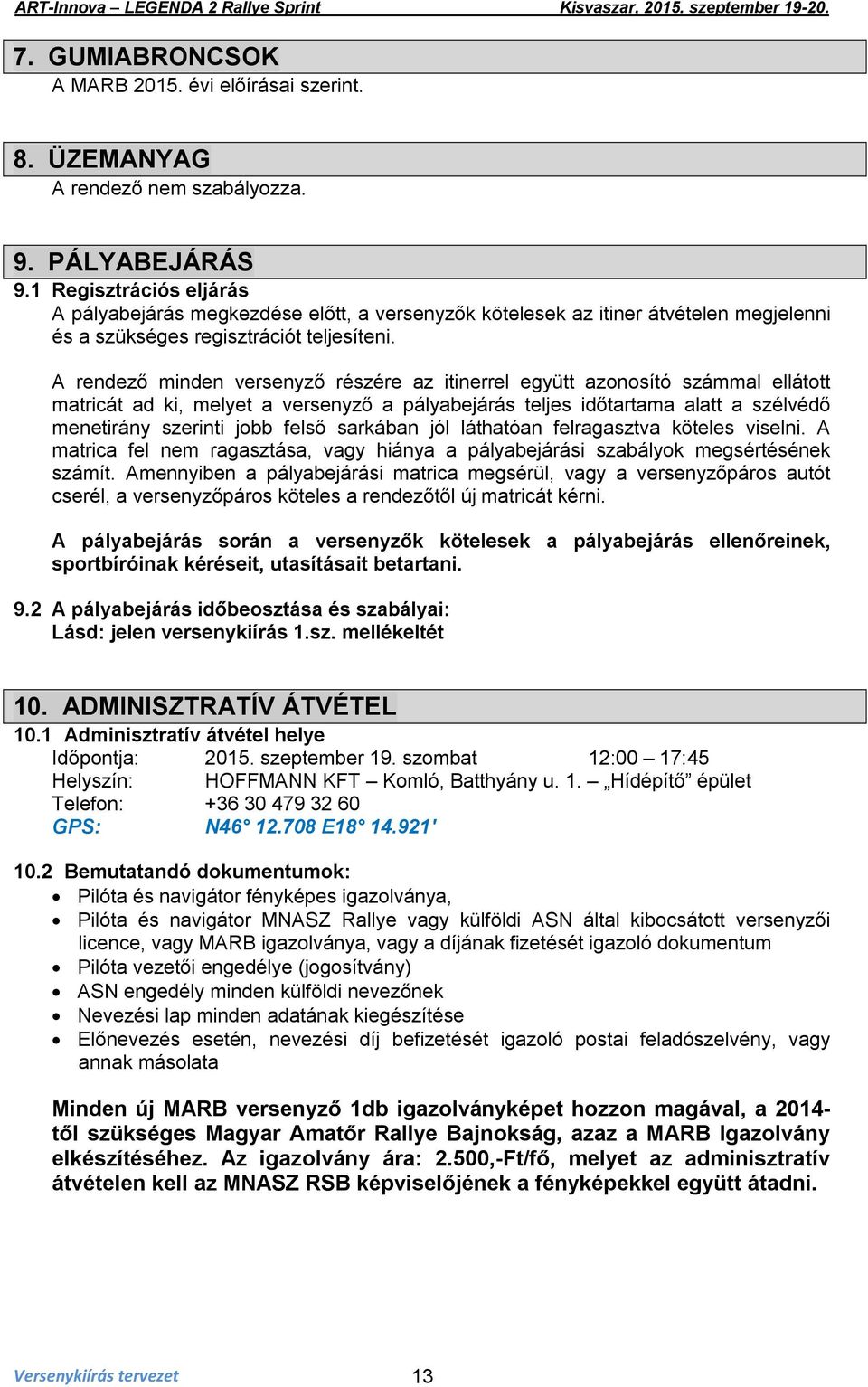 A rendező minden versenyző részére az itinerrel együtt azonosító számmal ellátott matricát ad ki, melyet a versenyző a pályabejárás teljes időtartama alatt a szélvédő menetirány szerinti jobb felső