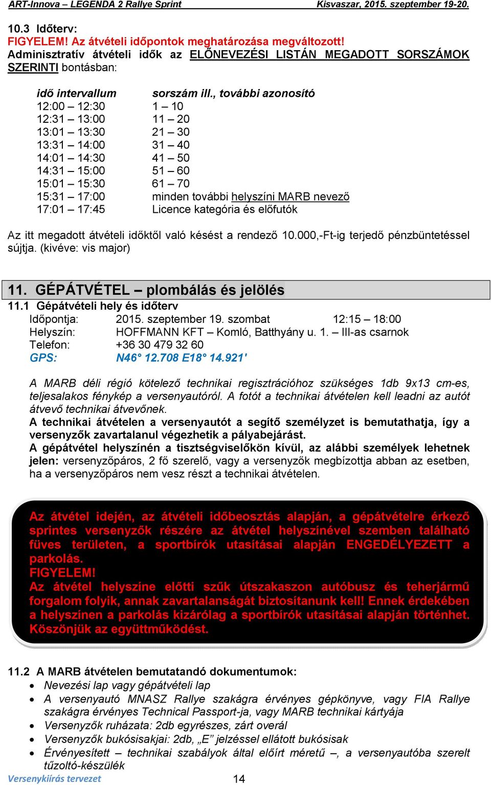 17:45 Licence kategória és előfutók Az itt megadott átvételi időktől való késést a rendező 10.000,-Ft-ig terjedő pénzbüntetéssel sújtja. (kivéve: vis major) 11. GÉPÁTVÉTEL plombálás és jelölés 11.