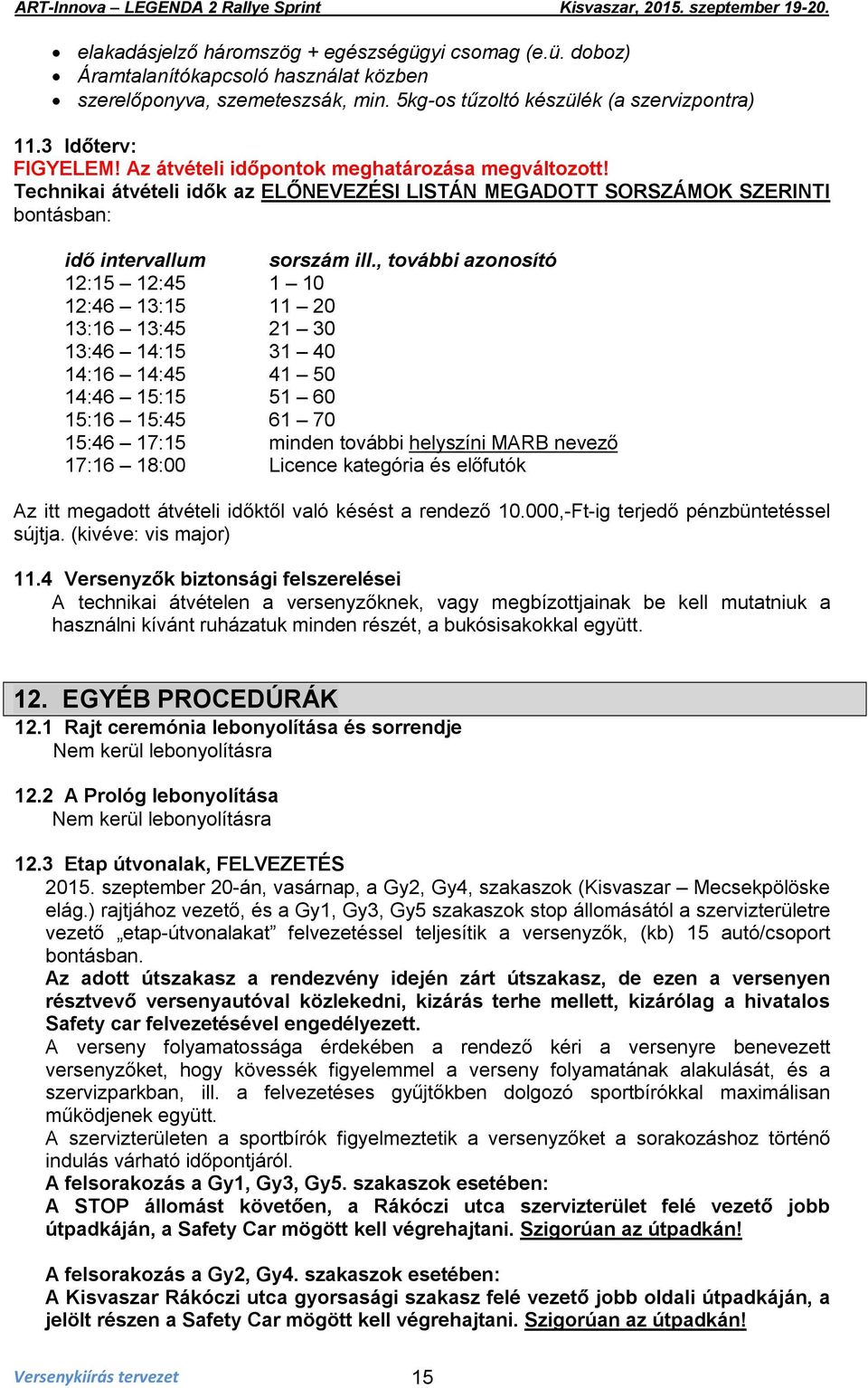 , további azonosító 12:15 12:45 1 10 12:46 13:15 11 20 13:16 13:45 21 30 13:46 14:15 31 40 14:16 14:45 41 50 14:46 15:15 51 60 15:16 15:45 61 70 15:46 17:15 minden további helyszíni MARB nevező 17:16