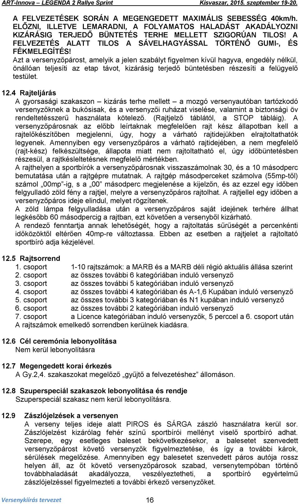Azt a versenyzőpárost, amelyik a jelen szabályt figyelmen kívül hagyva, engedély nélkül, önállóan teljesíti az etap távot, kizárásig terjedő büntetésben részesíti a felügyelő testület. 12.