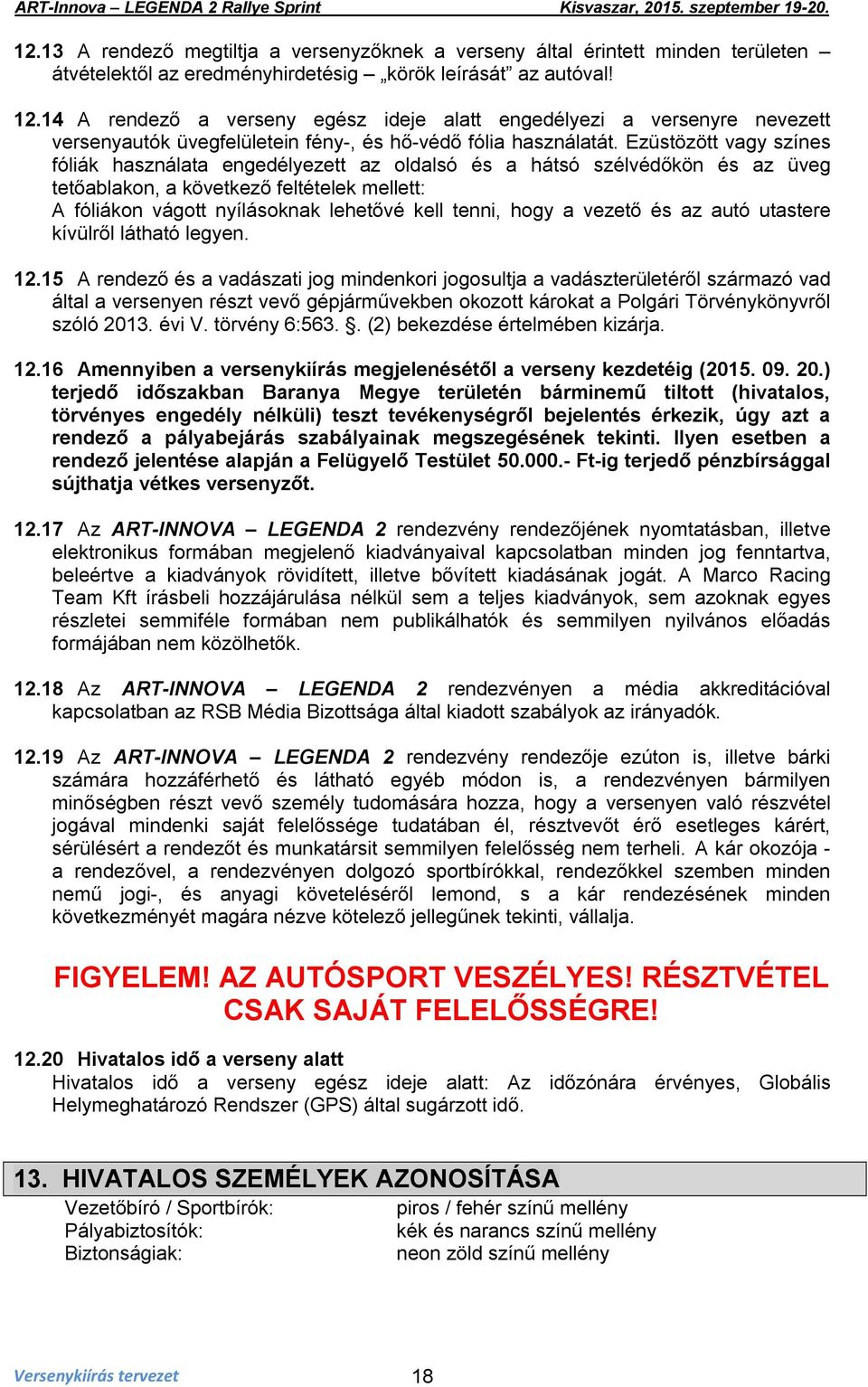 Ezüstözött vagy színes fóliák használata engedélyezett az oldalsó és a hátsó szélvédőkön és az üveg tetőablakon, a következő feltételek mellett: A fóliákon vágott nyílásoknak lehetővé kell tenni,