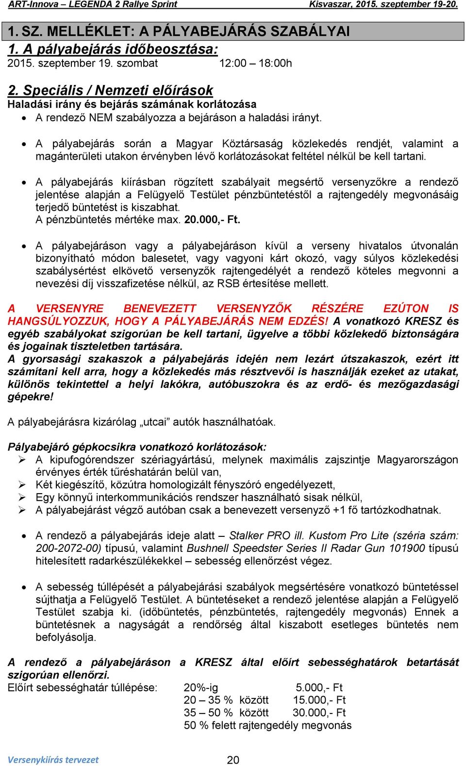 A pályabejárás során a Magyar Köztársaság közlekedés rendjét, valamint a magánterületi utakon érvényben lévő korlátozásokat feltétel nélkül be kell tartani.