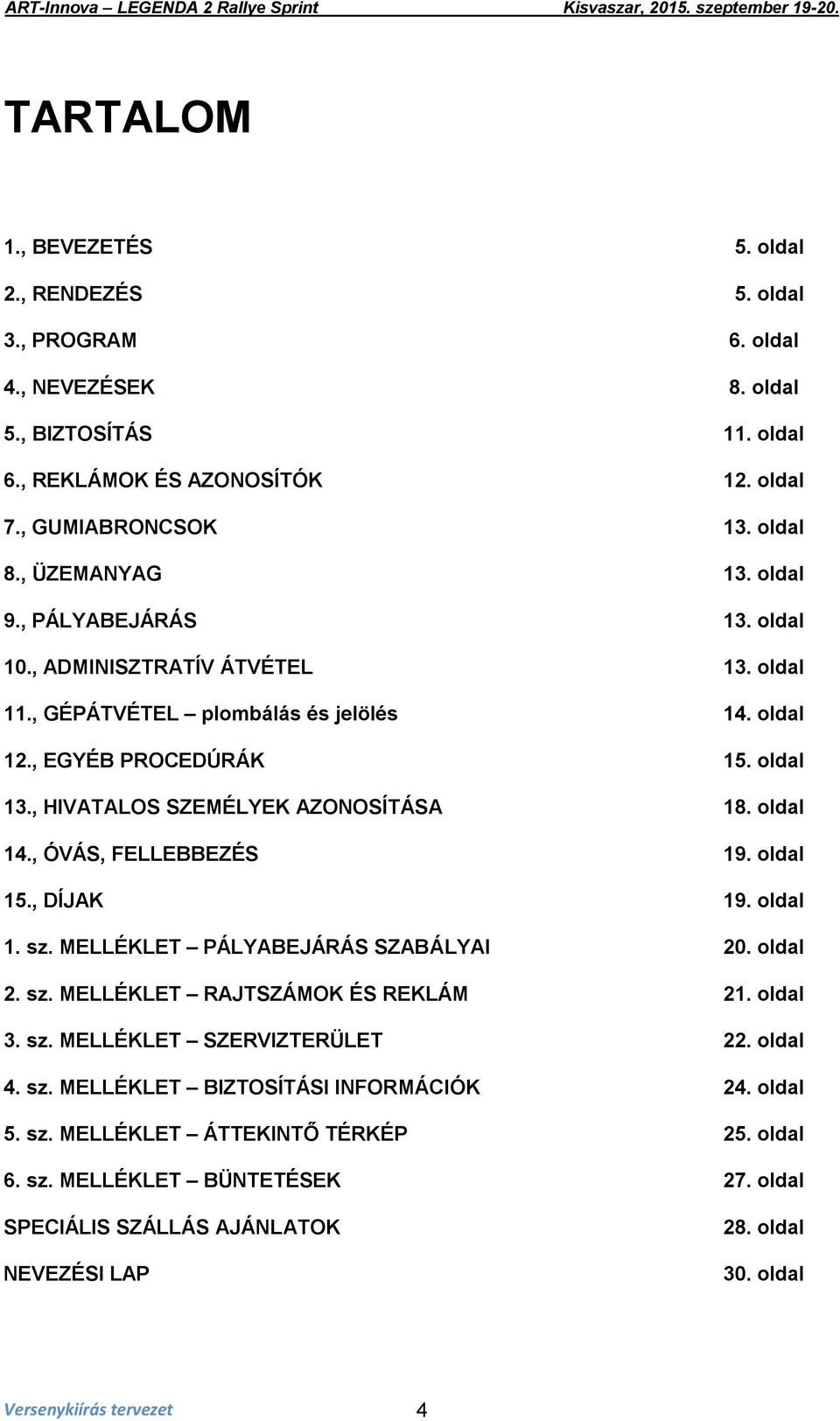 , HIVATALOS SZEMÉLYEK AZONOSÍTÁSA 18. oldal 14., ÓVÁS, FELLEBBEZÉS 19. oldal 15., DÍJAK 19. oldal 1. sz. MELLÉKLET PÁLYABEJÁRÁS SZABÁLYAI 20. oldal 2. sz. MELLÉKLET RAJTSZÁMOK ÉS REKLÁM 21. oldal 3.