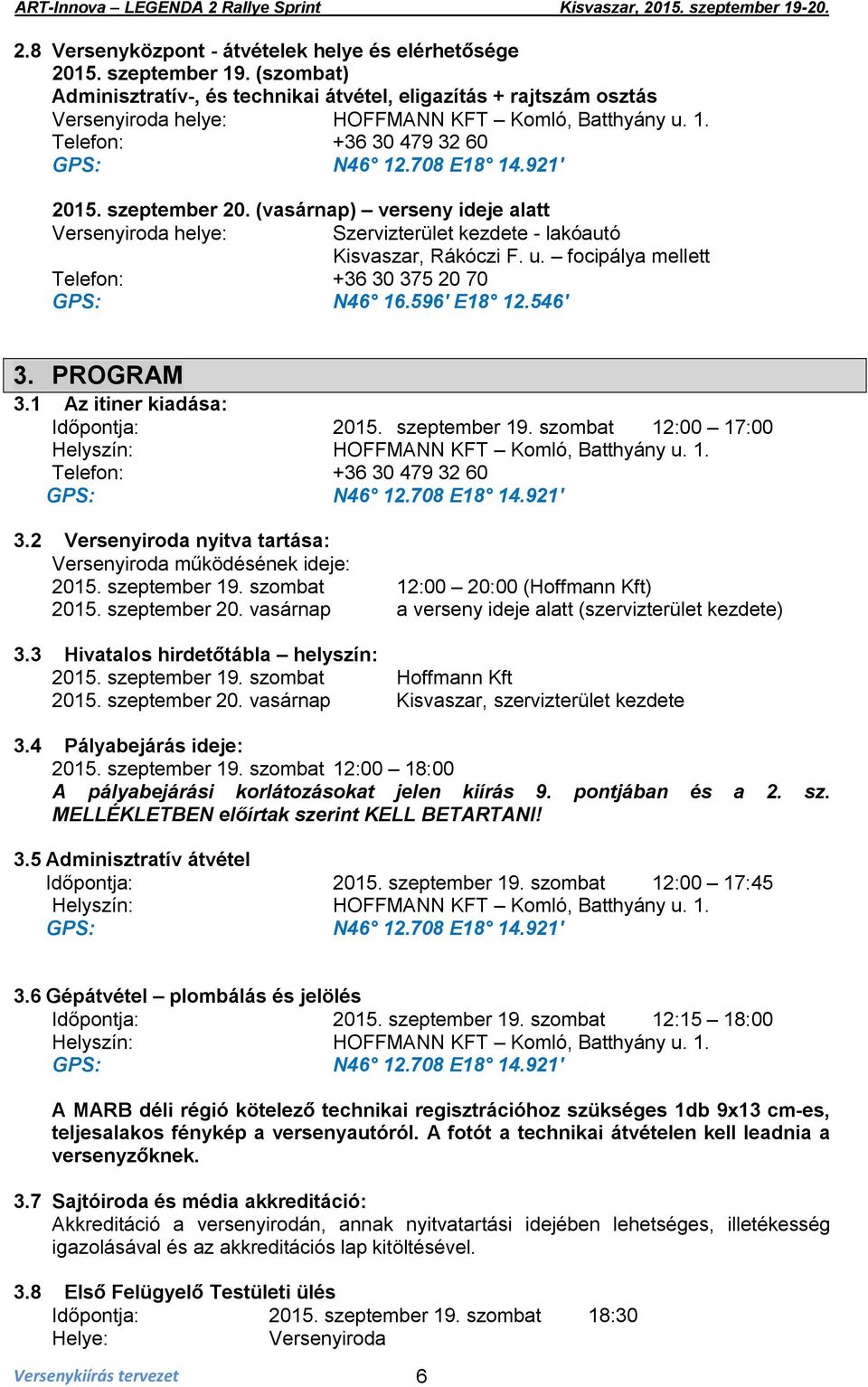 szeptember 20. (vasárnap) verseny ideje alatt Versenyiroda helye: Szervizterület kezdete - lakóautó Kisvaszar, Rákóczi F. u. focipálya mellett Telefon: +36 30 375 20 70 GPS: N46 16.596' E18 12.546' 3.