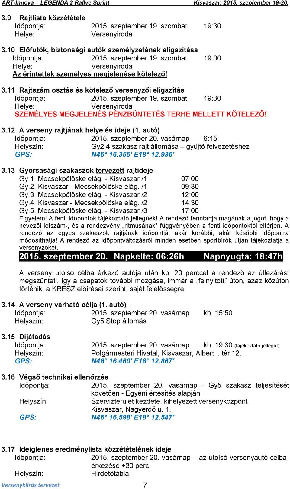 12 A verseny rajtjának helye és ideje (1. autó) Időpontja: 2015. szeptember 20. vasárnap 6:15 Helyszín: Gy2,4 szakasz rajt állomása gyűjtő felvezetéshez GPS: N46 16.355' E18 12.936' 3.