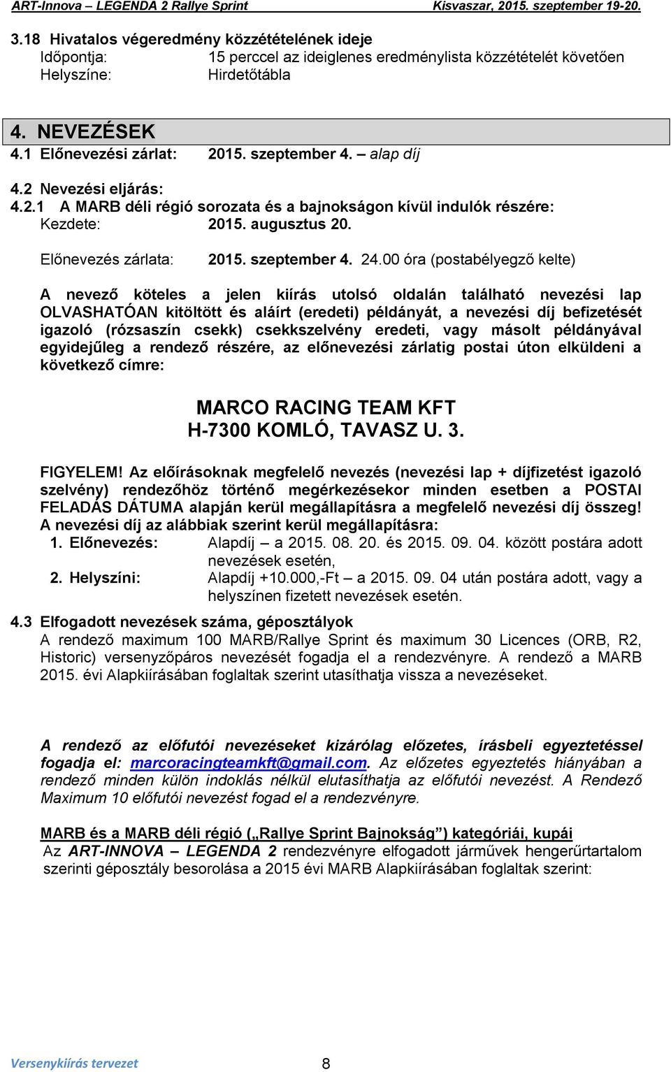 00 óra (postabélyegző kelte) A nevező köteles a jelen kiírás utolsó oldalán található nevezési lap OLVASHATÓAN kitöltött és aláírt (eredeti) példányát, a nevezési díj befizetését igazoló (rózsaszín