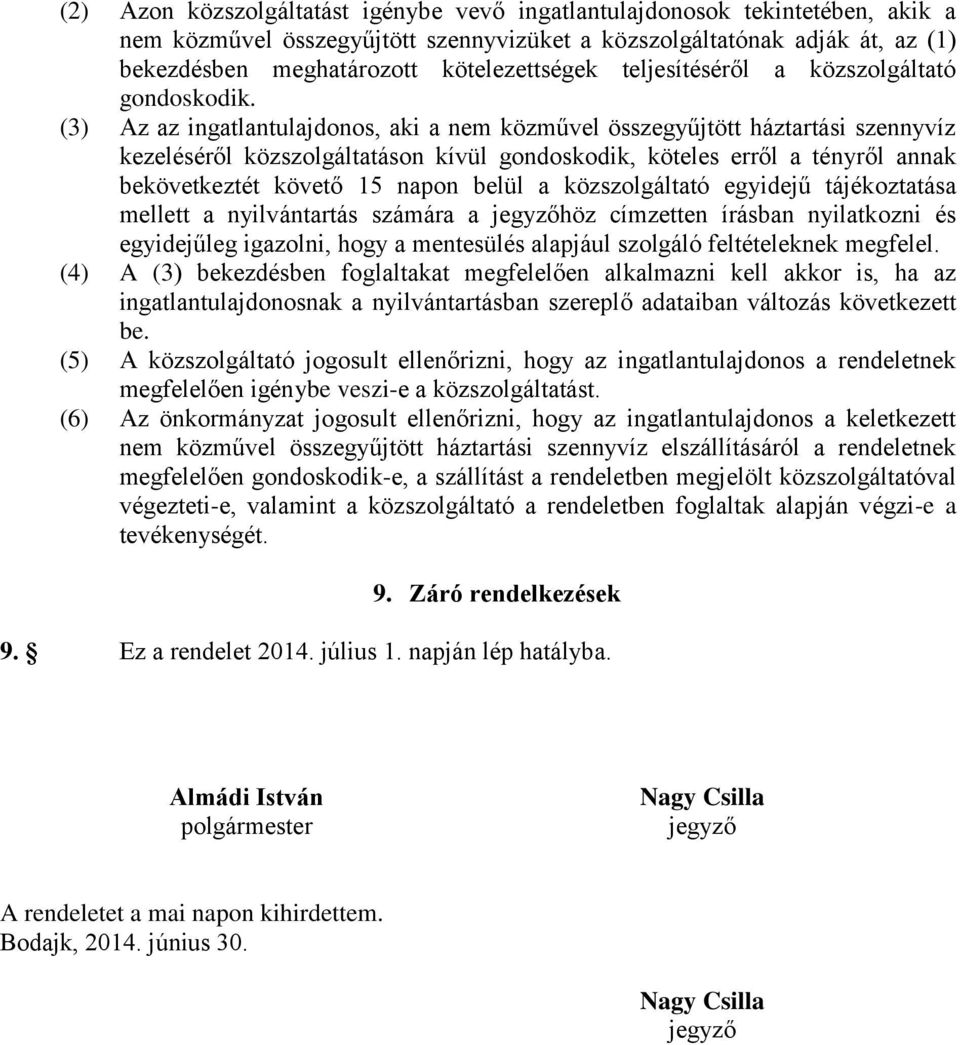 (3) Az az ingatlantulajdonos, aki a nem közművel összegyűjtött háztartási szennyvíz kezeléséről közszolgáltatáson kívül gondoskodik, köteles erről a tényről annak bekövetkeztét követő 15 napon belül