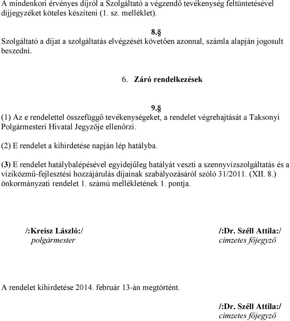 (1) Az e rendelettel összefüggő tevékenységeket, a rendelet végrehajtását a Taksonyi Polgármesteri Hivatal Jegyzője ellenőrzi. (2) E rendelet a kihirdetése napján lép hatályba.