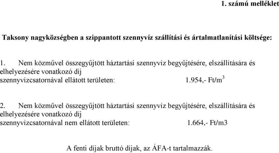 szennyvízcsatornával ellátott területen: 1.954,- Ft/m 3 2.  szennyvízcsatornával nem ellátott területen: 1.