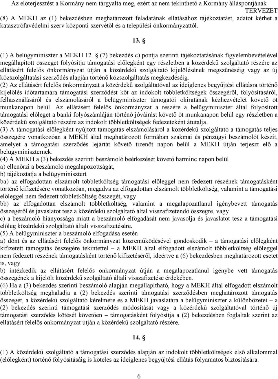 (7) bekezdés c) pontja szerinti tájékoztatásának figyelembevételével megállapított összeget folyósítja támogatási előlegként egy részletben a közérdekű szolgáltató részére az ellátásért felelős