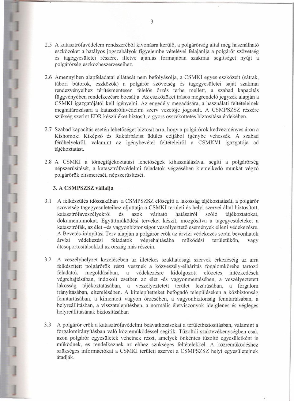 6 Amennyiben alapfeladatai ellátását nem befolyásolja, a CSMKI egyes eszközeit (sátrak, tábori bútorok, eszközök) a polgárőr szövetség és tagegyesületei saját szakmai rendezvényeihez térítésmentesen