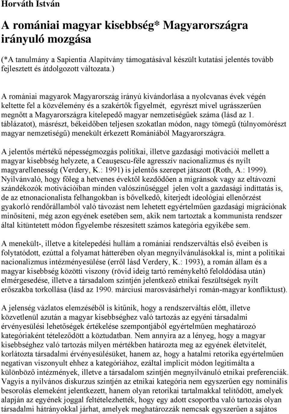 magyar nemzetiségűek száma (lásd az 1. táblázatot), másrészt, békeidőben teljesen szokatlan módon, nagy tömegű (túlnyomórészt magyar nemzetiségű) menekült érkezett Romániából Magyarországra.