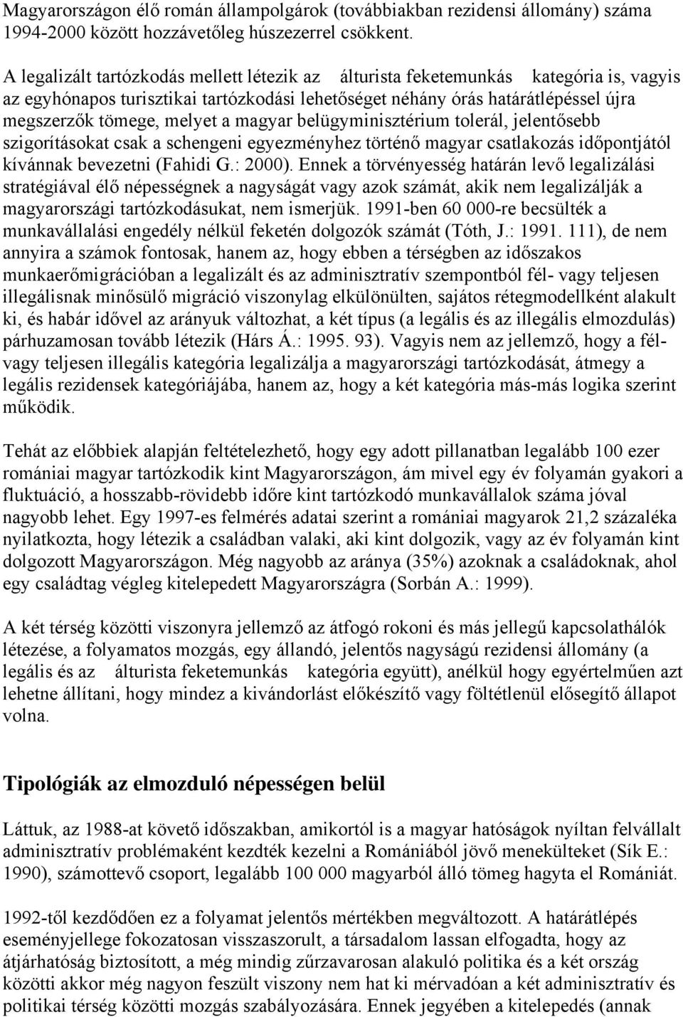 magyar belügyminisztérium tolerál, jelentősebb szigorításokat csak a schengeni egyezményhez történő magyar csatlakozás időpontjától kívánnak bevezetni (Fahidi G.: 2000).