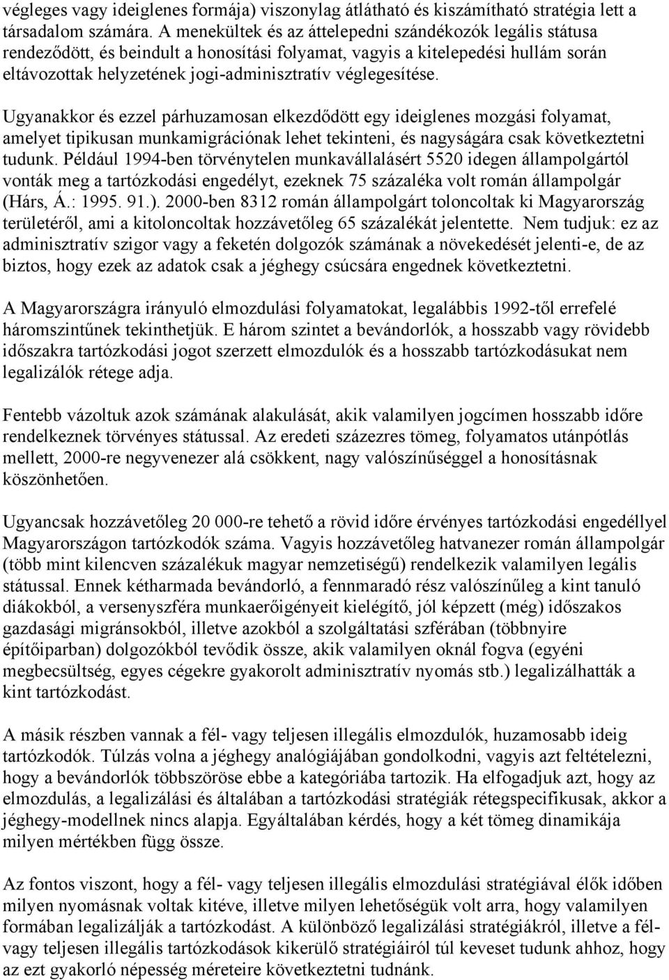 véglegesítése. Ugyanakkor és ezzel párhuzamosan elkezdődött egy ideiglenes mozgási folyamat, amelyet tipikusan munkamigrációnak lehet tekinteni, és nagyságára csak következtetni tudunk.