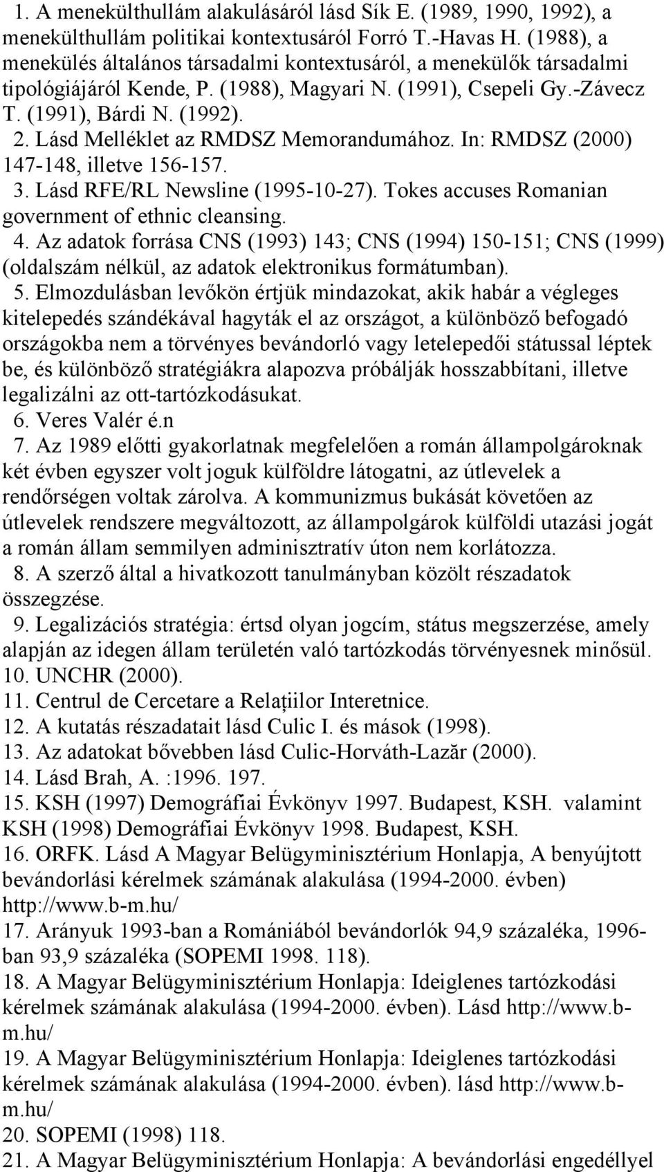 Lásd Melléklet az RMDSZ Memorandumához. In: RMDSZ (2000) 147-148, illetve 156-157. 3. Lásd RFE/RL Newsline (1995-10-27). Tokes accuses Romanian government of ethnic cleansing. 4.