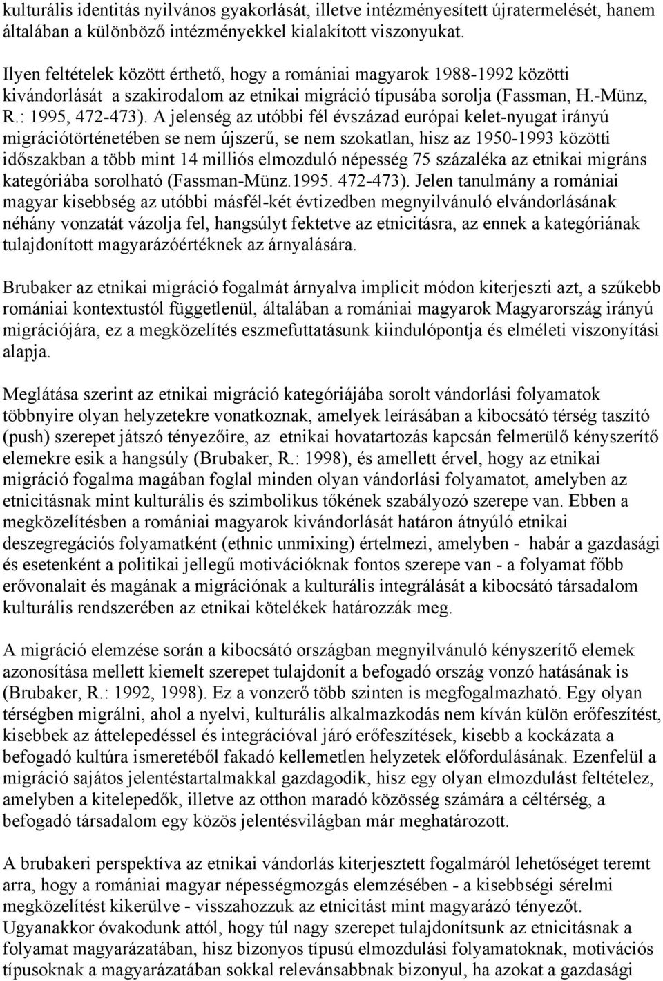 A jelenség az utóbbi fél évszázad európai kelet-nyugat irányú migrációtörténetében se nem újszerű, se nem szokatlan, hisz az 1950-1993 közötti időszakban a több mint 14 milliós elmozduló népesség 75