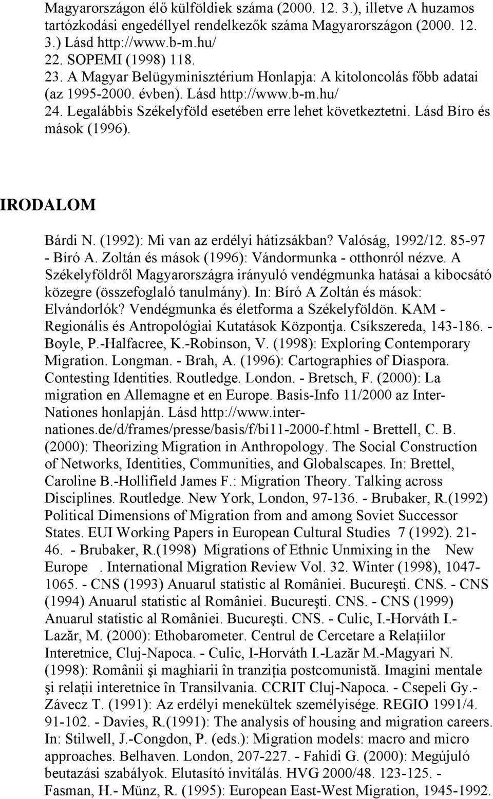 IRODALOM Bárdi N. (1992): Mi van az erdélyi hátizsákban? Valóság, 1992/12. 85-97 - Bíró A. Zoltán és mások (1996): Vándormunka - otthonról nézve.