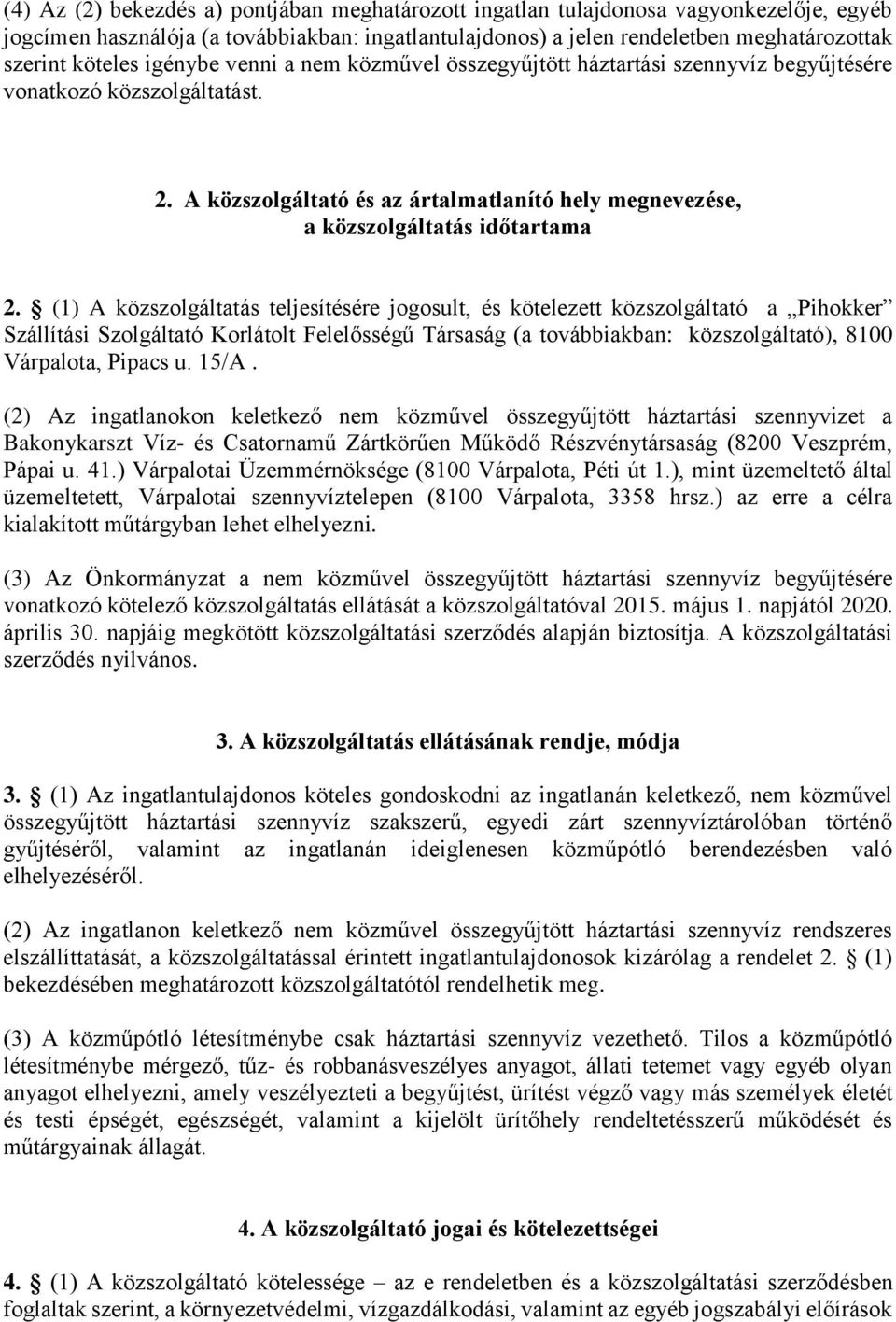 (1) A közszolgáltatás teljesítésére jogosult, és kötelezett közszolgáltató a Pihokker Szállítási Szolgáltató Korlátolt Felelősségű Társaság (a továbbiakban: közszolgáltató), 8100 Várpalota, Pipacs u.