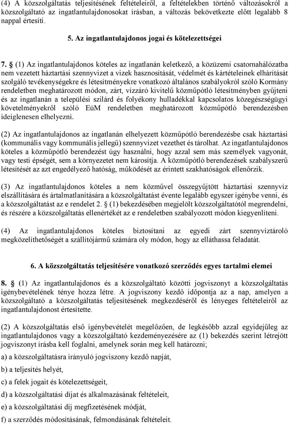 (1) Az ingatlantulajdonos köteles az ingatlanán keletkező, a közüzemi csatornahálózatba nem vezetett háztartási szennyvizet a vizek hasznosítását, védelmét és kártételeinek elhárítását szolgáló