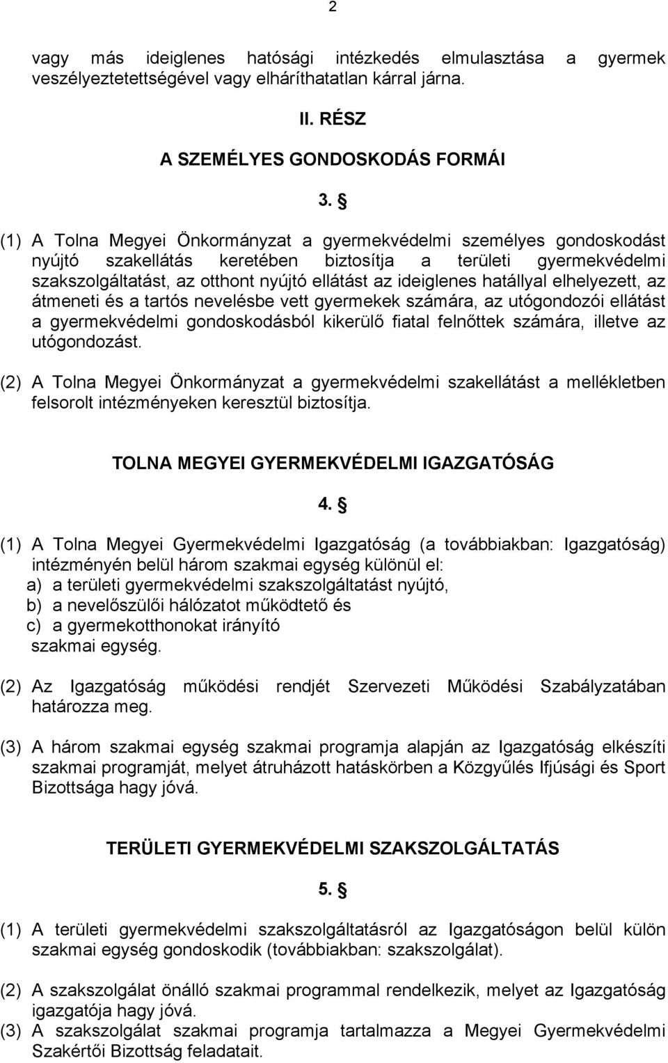 hatállyal elhelyezett, az átmeneti és a tartós nevelésbe vett gyermekek számára, az utógondozói ellátást a gyermekvédelmi gondoskodásból kikerülő fiatal felnőttek számára, illetve az utógondozást.