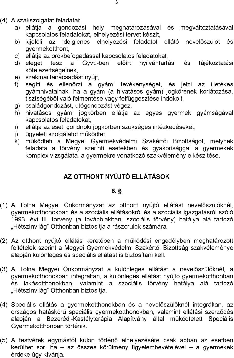 -ben előírt nyilvántartási és tájékoztatási kötelezettségeinek, e) szakmai tanácsadást nyújt, f) segíti és ellenőrzi a gyámi tevékenységet, és jelzi az illetékes gyámhivatalnak, ha a gyám (a