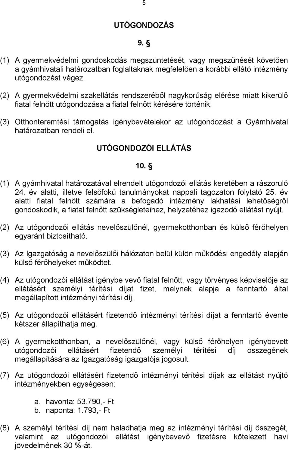 (3) Otthonteremtési támogatás igénybevételekor az utógondozást a Gyámhivatal határozatban rendeli el. UTÓGONDOZÓI ELLÁTÁS 10.