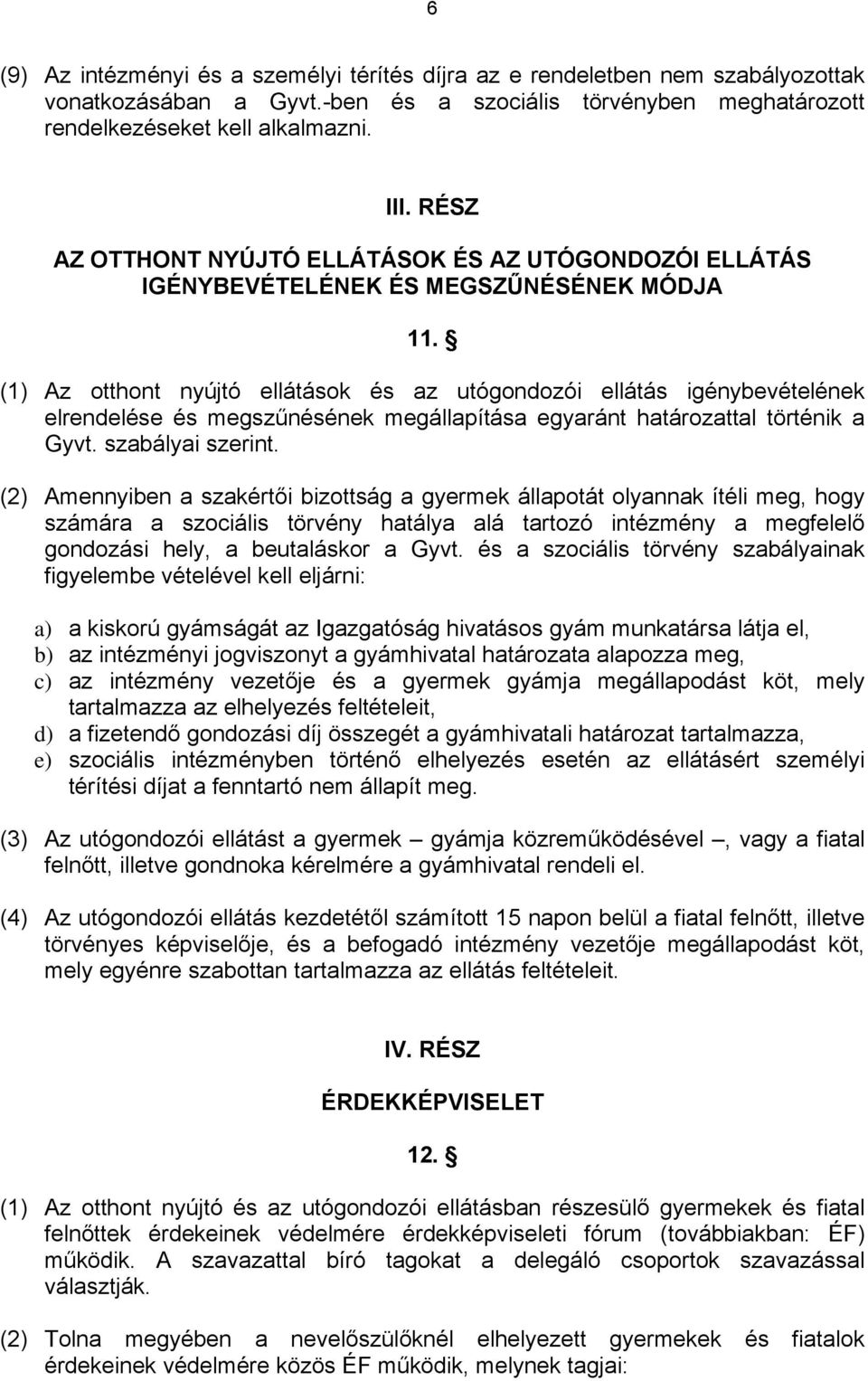 (1) Az otthont nyújtó ellátások és az utógondozói ellátás igénybevételének elrendelése és megszűnésének megállapítása egyaránt határozattal történik a Gyvt. szabályai szerint.