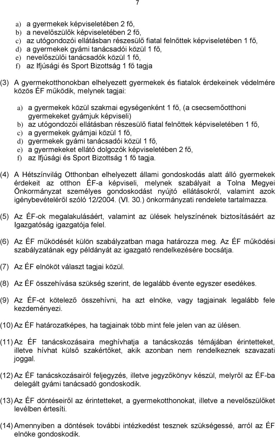 a) a gyermekek közül szakmai egységenként 1 fő, (a csecsemőotthoni gyermekeket gyámjuk képviseli) b) az utógondozói ellátásban részesülő fiatal felnőttek képviseletében 1 fő, c) a gyermekek gyámjai