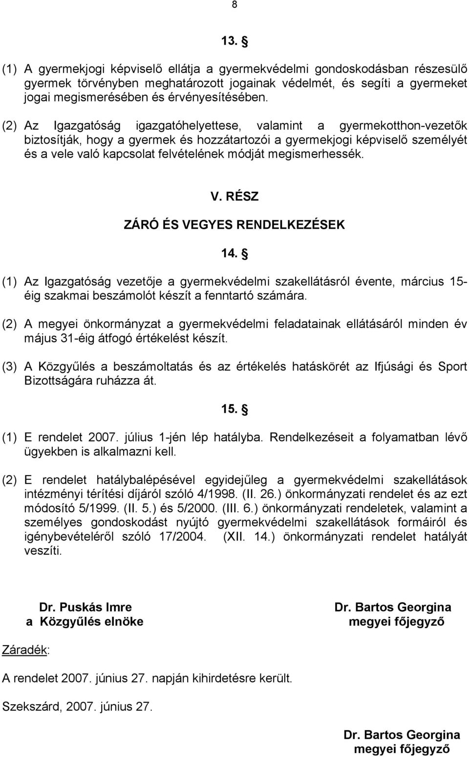 megismerhessék. V. RÉSZ ZÁRÓ ÉS VEGYES RENDELKEZÉSEK 14. (1) Az Igazgatóság vezetője a gyermekvédelmi szakellátásról évente, március 15- éig szakmai beszámolót készít a fenntartó számára.