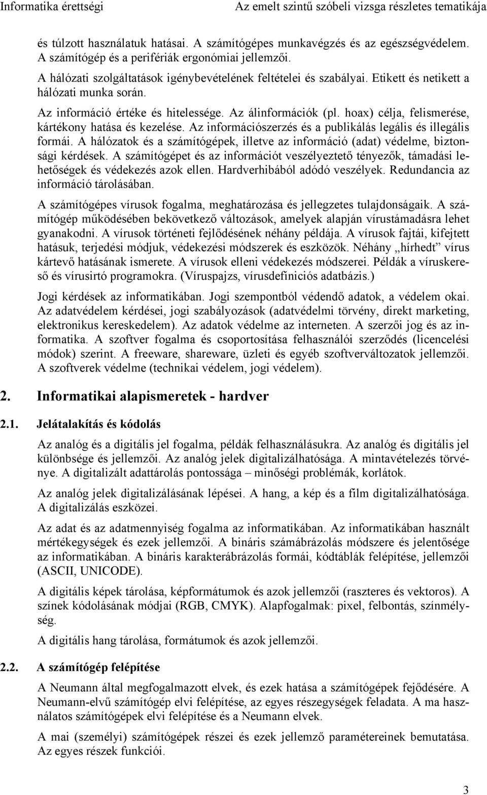 Az információszerzés és a publikálás legális és illegális formái. A hálózatok és a számítógépek, illetve az információ (adat) védelme, biztonsági kérdések.