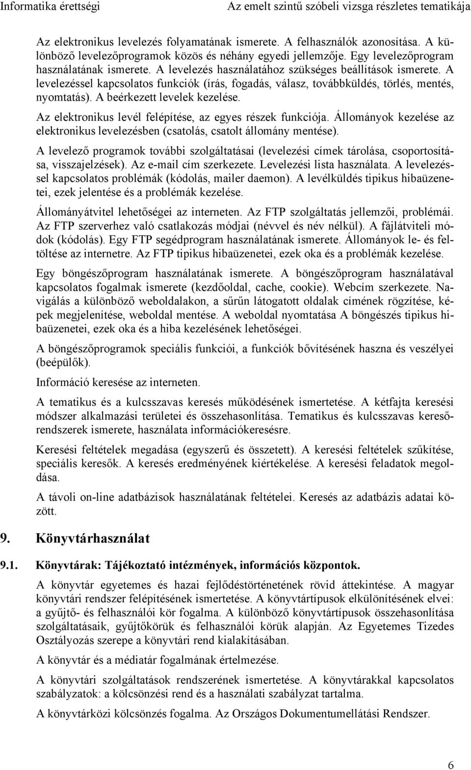 Az elektronikus levél felépítése, az egyes részek funkciója. Állományok kezelése az elektronikus levelezésben (csatolás, csatolt állomány mentése).