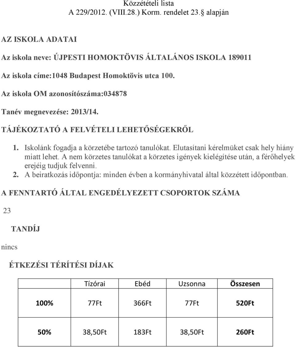 Az iskola OM azonosítószáma:034878 Tanév megnevezése: 2013/14. TÁJÉKOZTATÓ A FELVÉTELI LEHETŐSÉGEKRŐL 1. Iskolánk fogadja a körzetébe tartozó tanulókat.